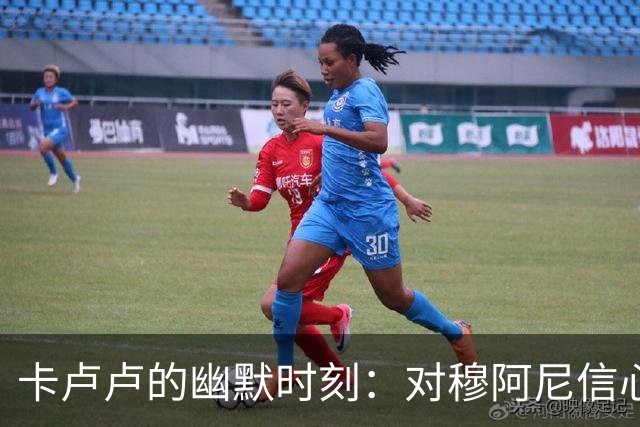 卡卢卢的幽默时刻：对穆阿尼信心满满，目标先留个悬念！